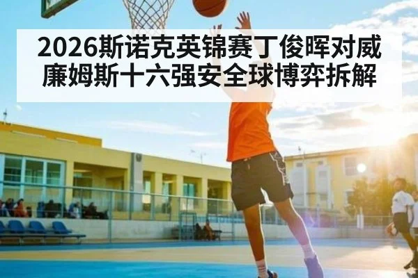 2026斯诺克英锦赛丁俊晖对威廉姆斯十六强安全球博弈拆解